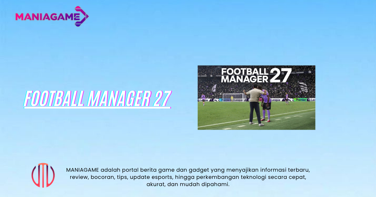 Football Manager 27 Bawa Atmosfer Stadion Lebih Realistis